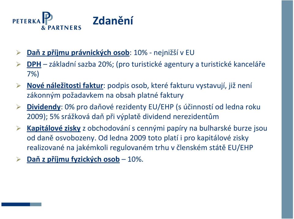 účinností od ledna roku 2009); 5% srážková daň při výplatě dividend nerezidentům Kapitálové zisky z obchodování s cennými papíry na bulharské burze jsou