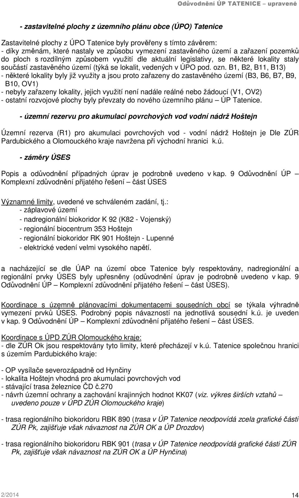 B1, B2, B11, B13) - některé lokality byly již využity a jsou proto zařazeny do zastavěného území (B3, B6, B7, B9, B10, OV1) - nebyly zařazeny lokality, jejich využití není nadále reálné nebo žádoucí