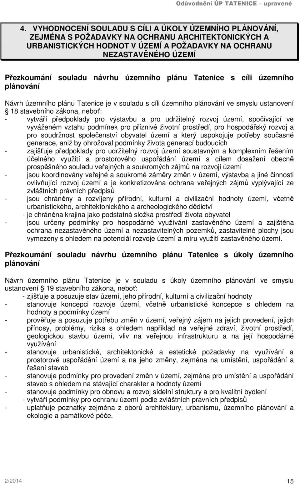 předpoklady pro výstavbu a pro udržitelný rozvoj území, spočívající ve vyváženém vztahu podmínek pro příznivé životní prostředí, pro hospodářský rozvoj a pro soudržnost společenství obyvatel území a