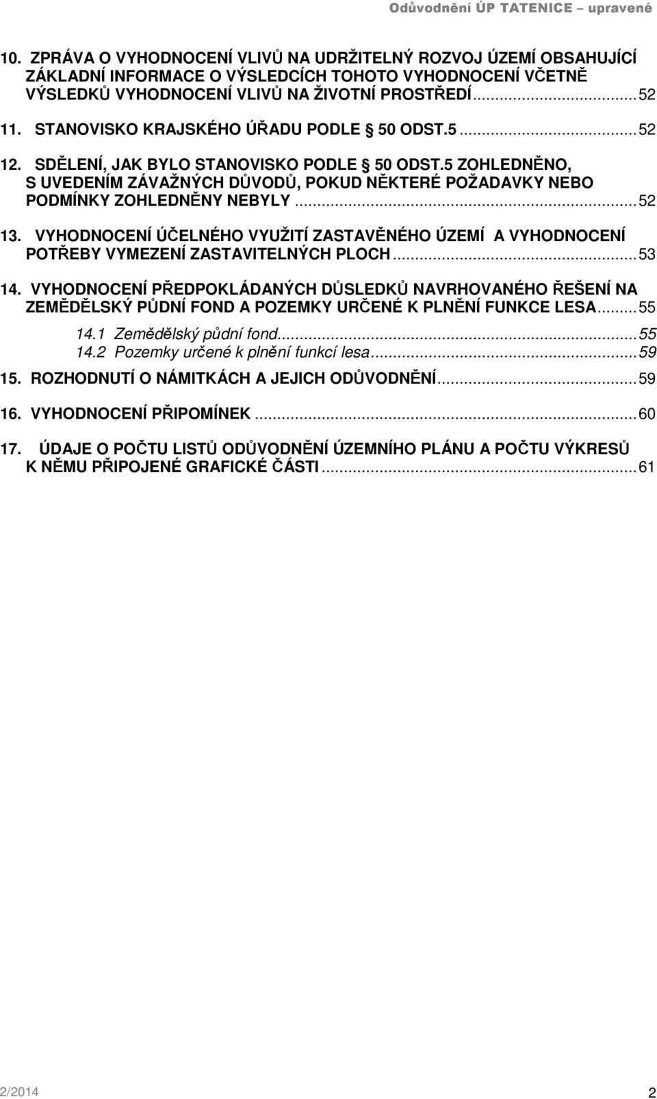 .. 52 13. VYHODNOCENÍ ÚČELNÉHO VYUŽITÍ ZASTAVĚNÉHO ÚZEMÍ A VYHODNOCENÍ POTŘEBY VYMEZENÍ ZASTAVITELNÝCH PLOCH... 53 14.