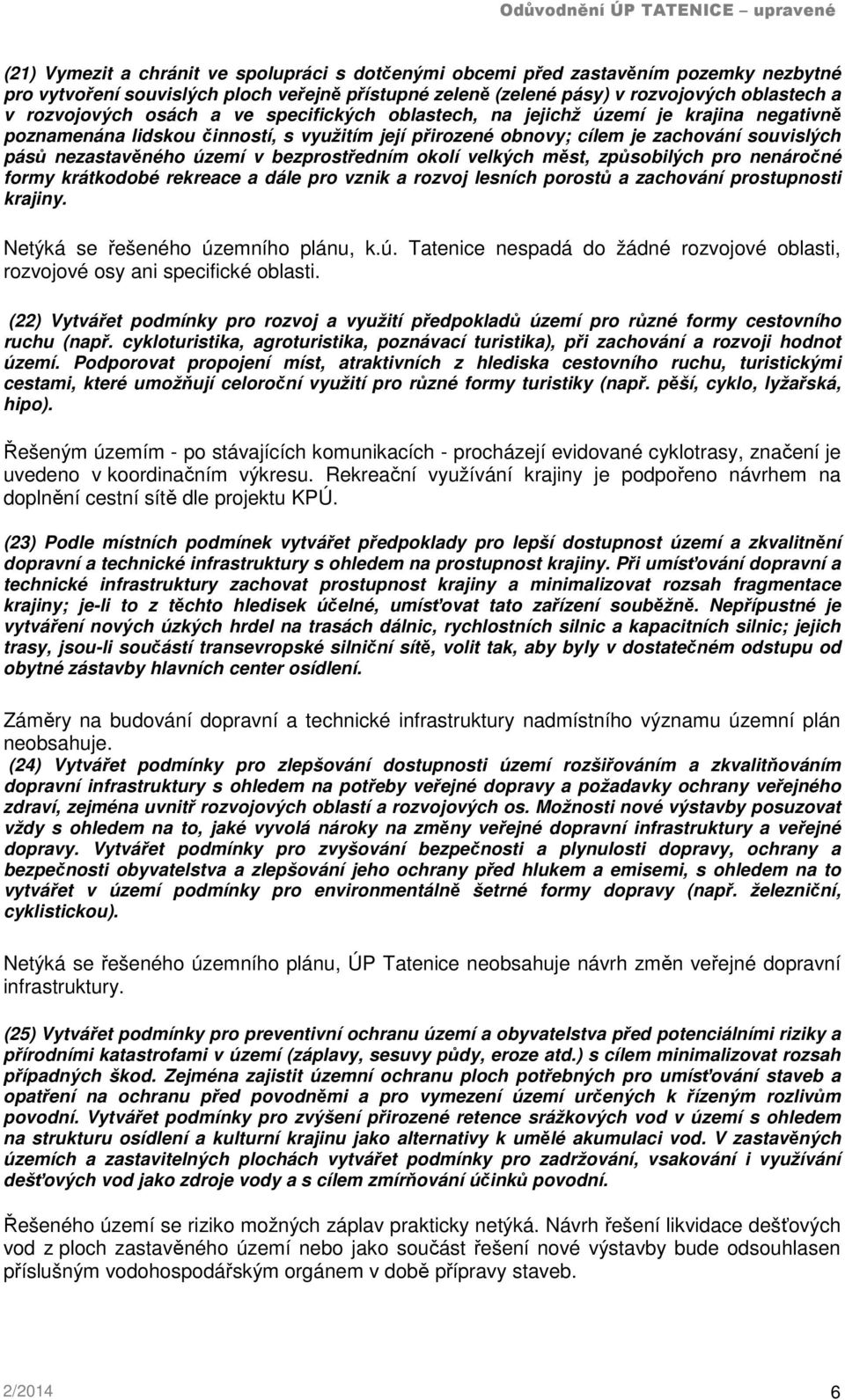 bezprostředním okolí velkých měst, způsobilých pro nenáročné formy krátkodobé rekreace a dále pro vznik a rozvoj lesních porostů a zachování prostupnosti krajiny. Netýká se řešeného územního plánu, k.