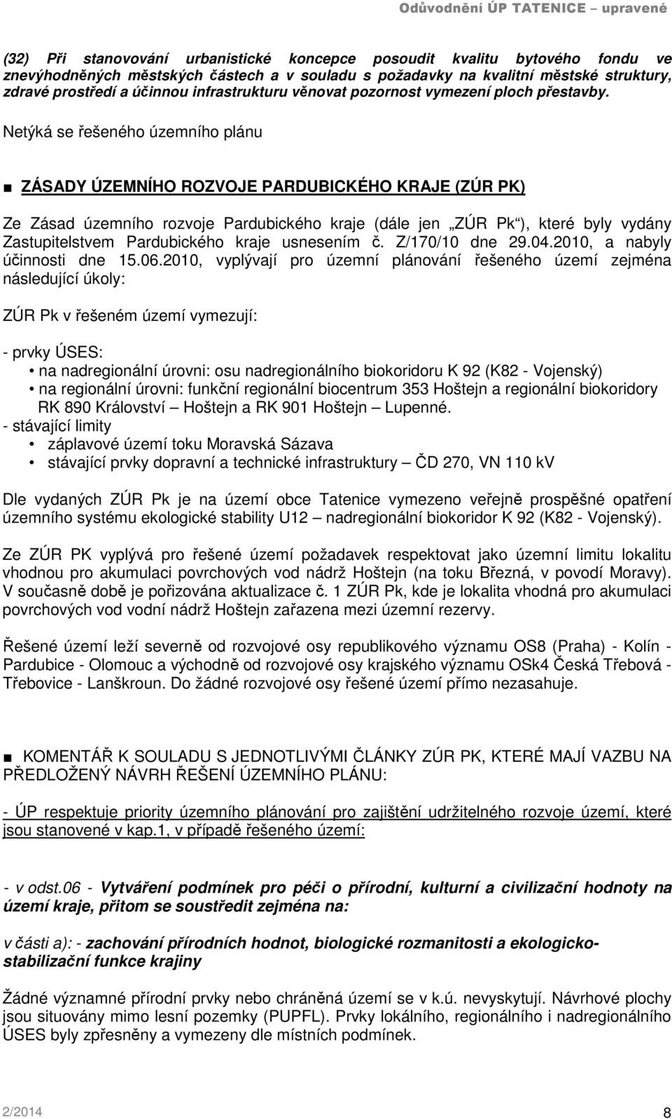 Netýká se řešeného územního plánu ZÁSADY ÚZEMNÍHO ROZVOJE PARDUBICKÉHO KRAJE (ZÚR PK) Ze Zásad územního rozvoje Pardubického kraje (dále jen ZÚR Pk ), které byly vydány Zastupitelstvem Pardubického