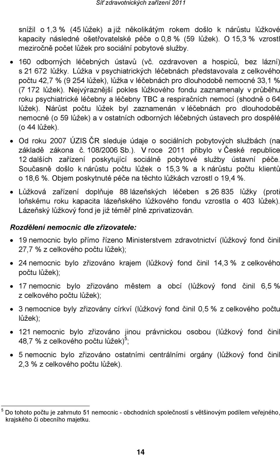 Lůžka v psychiatrických léčebnách představovala z celkového počtu 42,7 % (9 254 lůžek), lůžka v léčebnách pro dlouhodobě nemocné 33,1 % (7 172 lůžek).