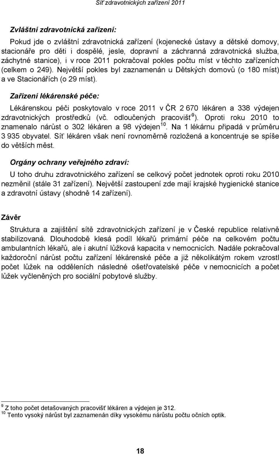 Zařízení lékárenské péče: Lékárenskou péči poskytovalo v roce 2011 v ČR 2 670 lékáren a 338 výdejen zdravotnických prostředků (vč. odloučených pracovišť 9 ).