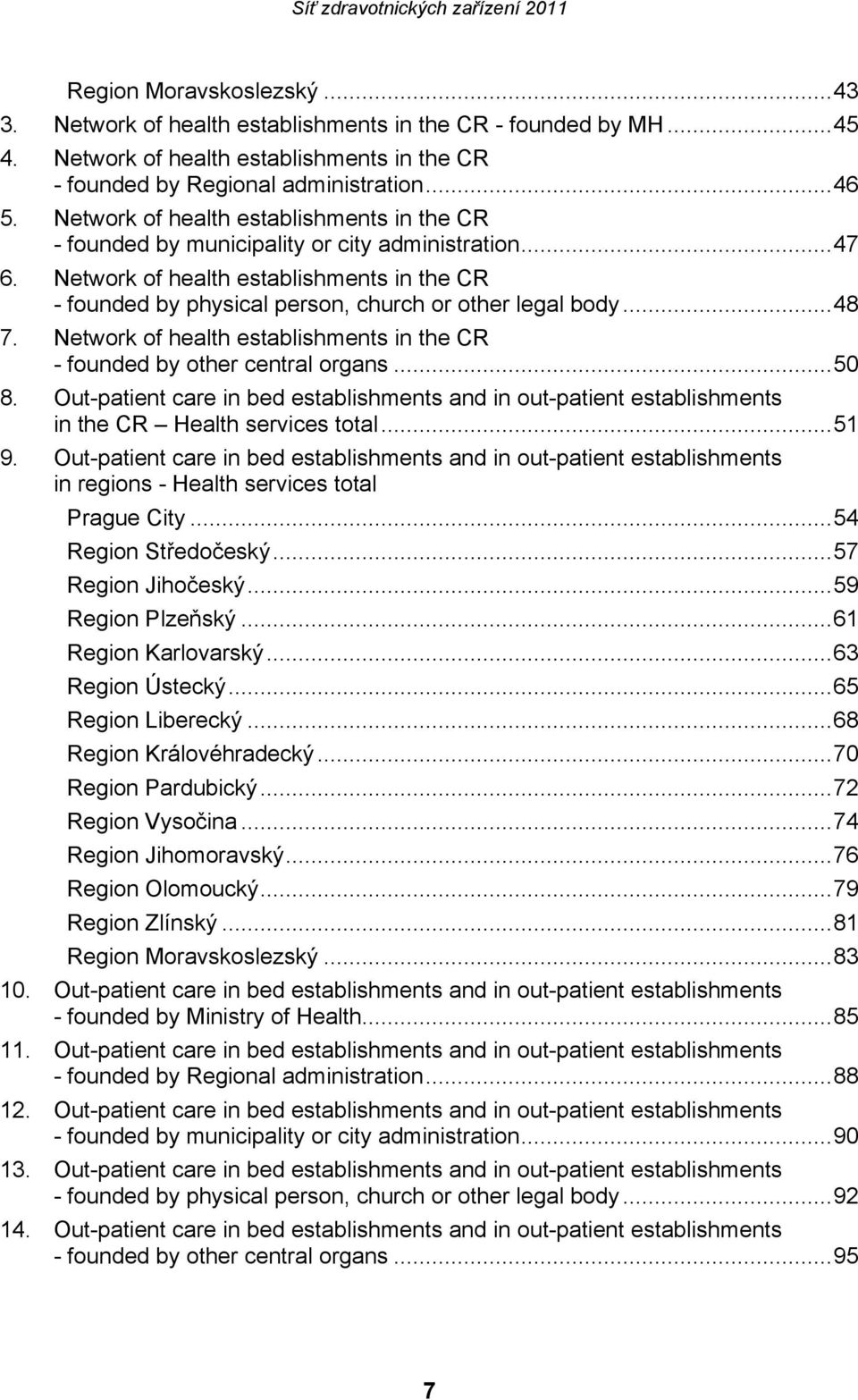 ..48 7. Network of health establishments in the CR - founded by other central organs...50 8. Out-patient care in bed establishments and in out-patient establishments in the CR Health services total.