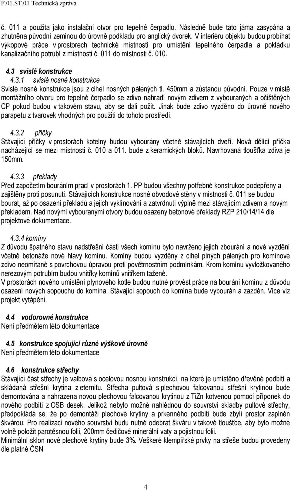 3 svislé konstrukce 4.3.1 svislé nosné konstrukce Svislé nosné konstrukce jsou z cihel nosných pálených tl. 450mm a zůstanou původní.