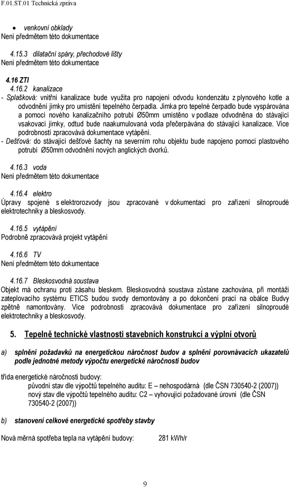 Jímka pro tepelné čerpadlo bude vyspárována a pomocí nového kanalizačního potrubí Ø50mm umístěno v podlaze odvodněna do stávající vsakovací jímky, odtud bude naakumulovaná voda přečerpávána do