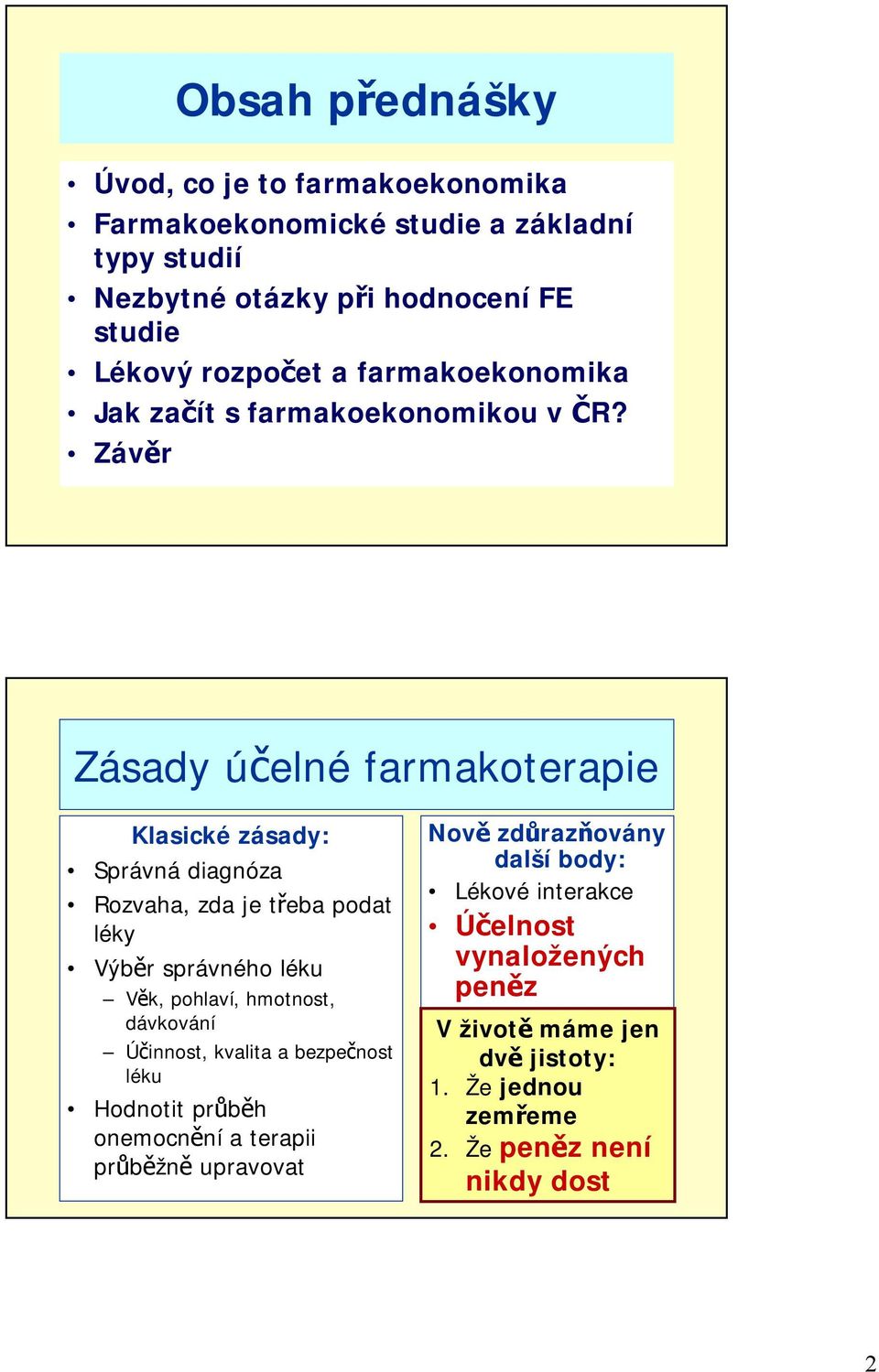 Závěr Zásady účelné farmakoterapie Klasické zásady: Správná diagnóza Rozvaha, zda je třeba podat léky Výběr správného léku Věk, pohlaví, hmotnost,