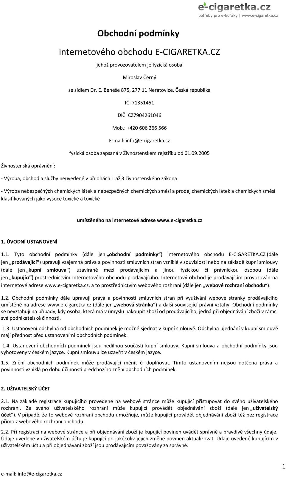 2005 Živnostenská oprávnění: - Výroba, obchod a služby neuvedené v přílohách 1 až 3 živnostenského zákona - Výroba nebezpečných chemických látek a nebezpečných chemických směsí a prodej chemických