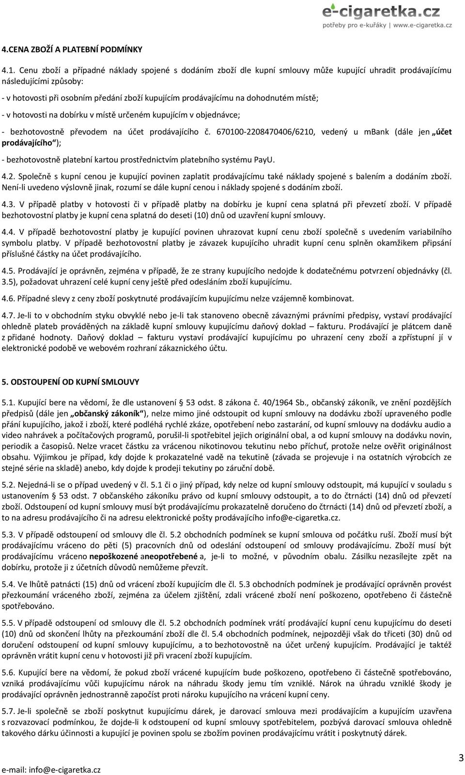 dohodnutém místě; - v hotovosti na dobírku v místě určeném kupujícím v objednávce; - bezhotovostně převodem na účet prodávajícího č.