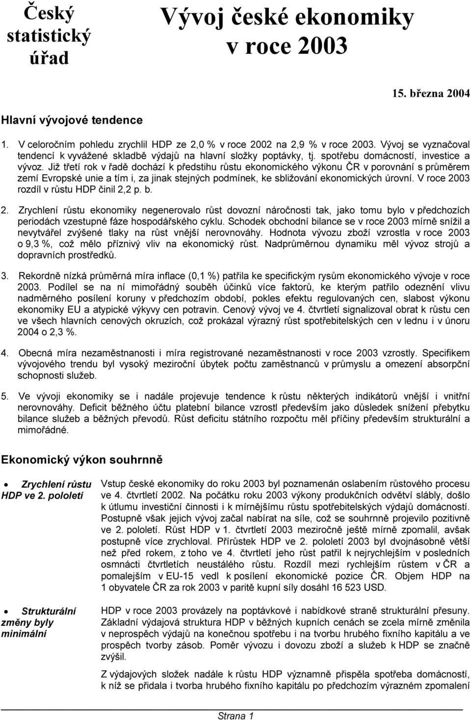 Již třetí rok v řadě dochází k předstihu růstu ekonomického výkonu ČR v porovnání s průměrem zemí Evropské unie a tím i, za jinak stejných podmínek, ke sbližování ekonomických úrovní.