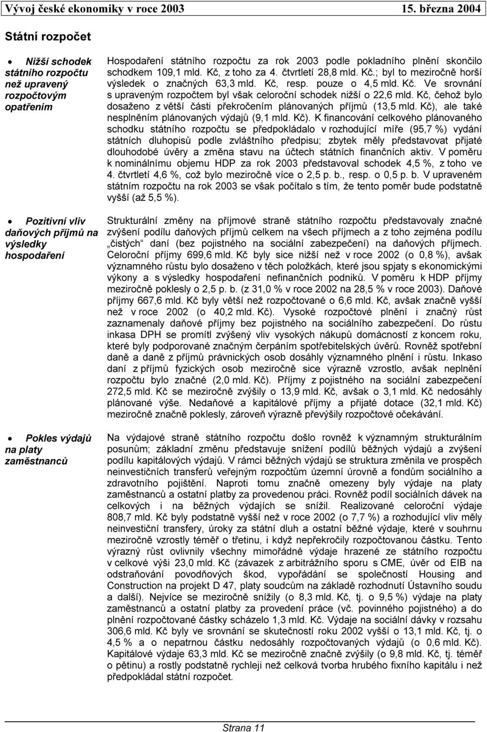 Kč, čehož bylo dosaženo z větší části překročením plánovaných příjmů (13,5 mld. Kč),