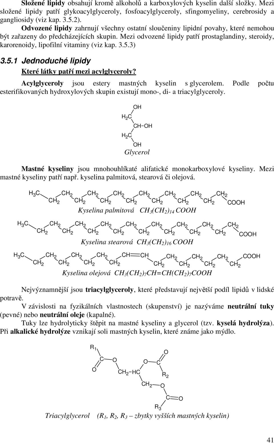 Mezi odvozené lipidy patří prostaglandiny, steroidy, karorenoidy, lipofilní vitaminy (viz kap. 3.5.3) 3.5.1 Jednoduché lipidy Které látky patří mezi acylglyceroly?