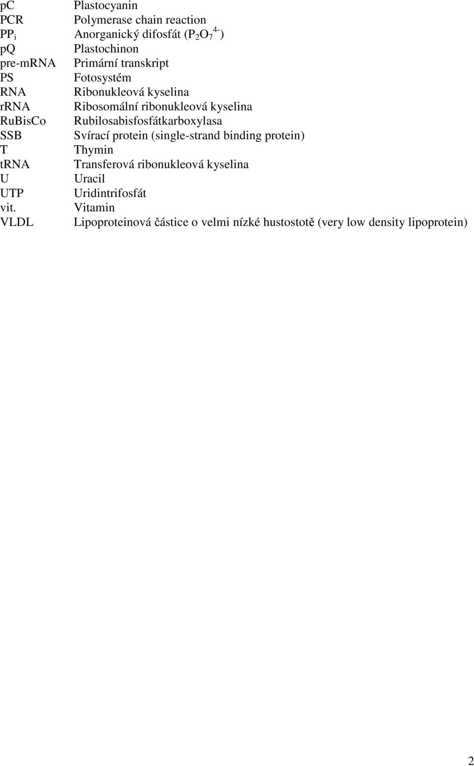 ubilosabisfosfátkarboxylasa SSB Svírací protein (single-strand binding protein) T Thymin tna Transferová