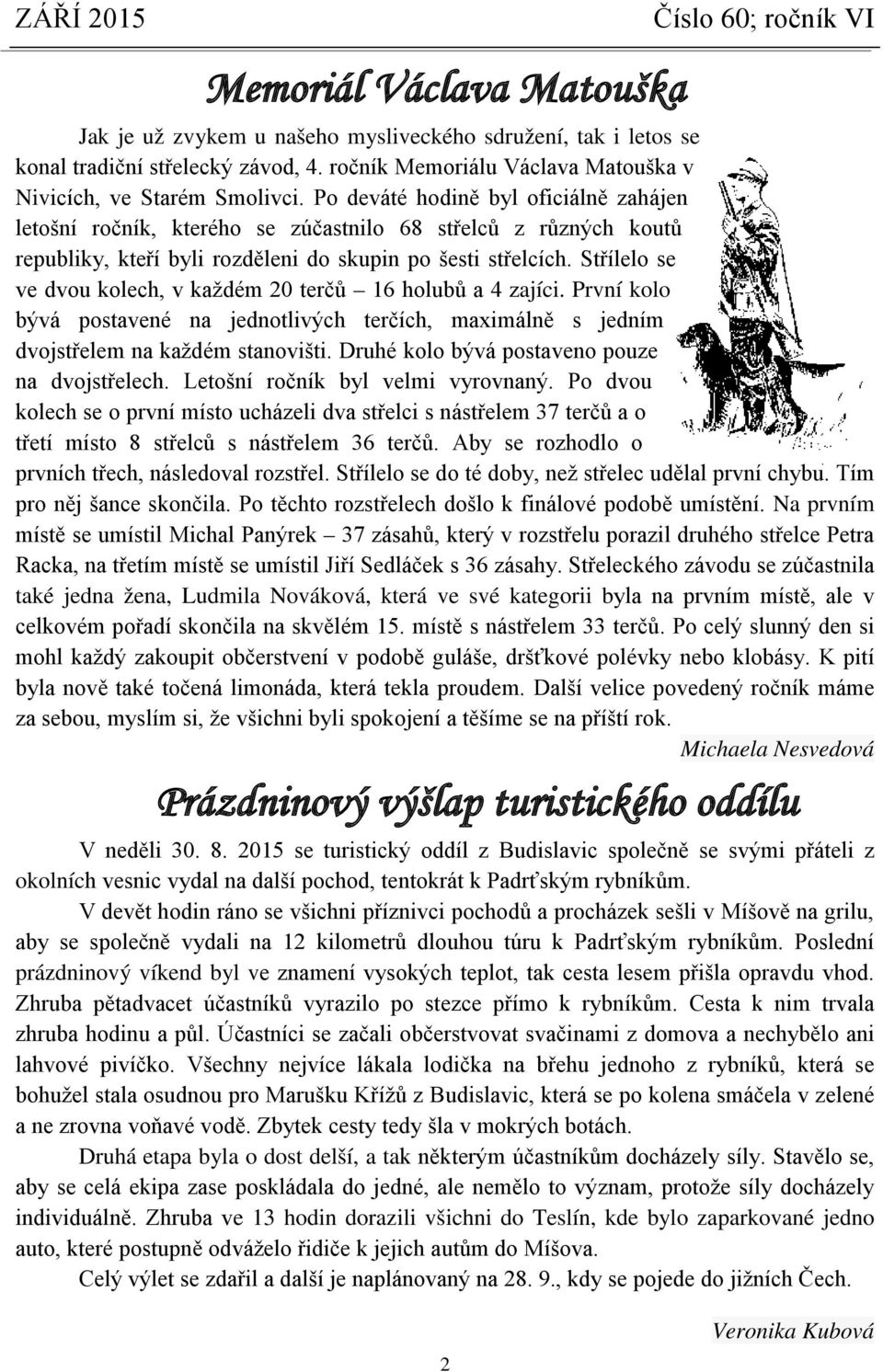 Střílelo se ve dvou kolech, v každém 20 terčů 16 holubů a 4 zajíci. První kolo bývá postavené na jednotlivých terčích, maximálně s jedním dvojstřelem na každém stanovišti.