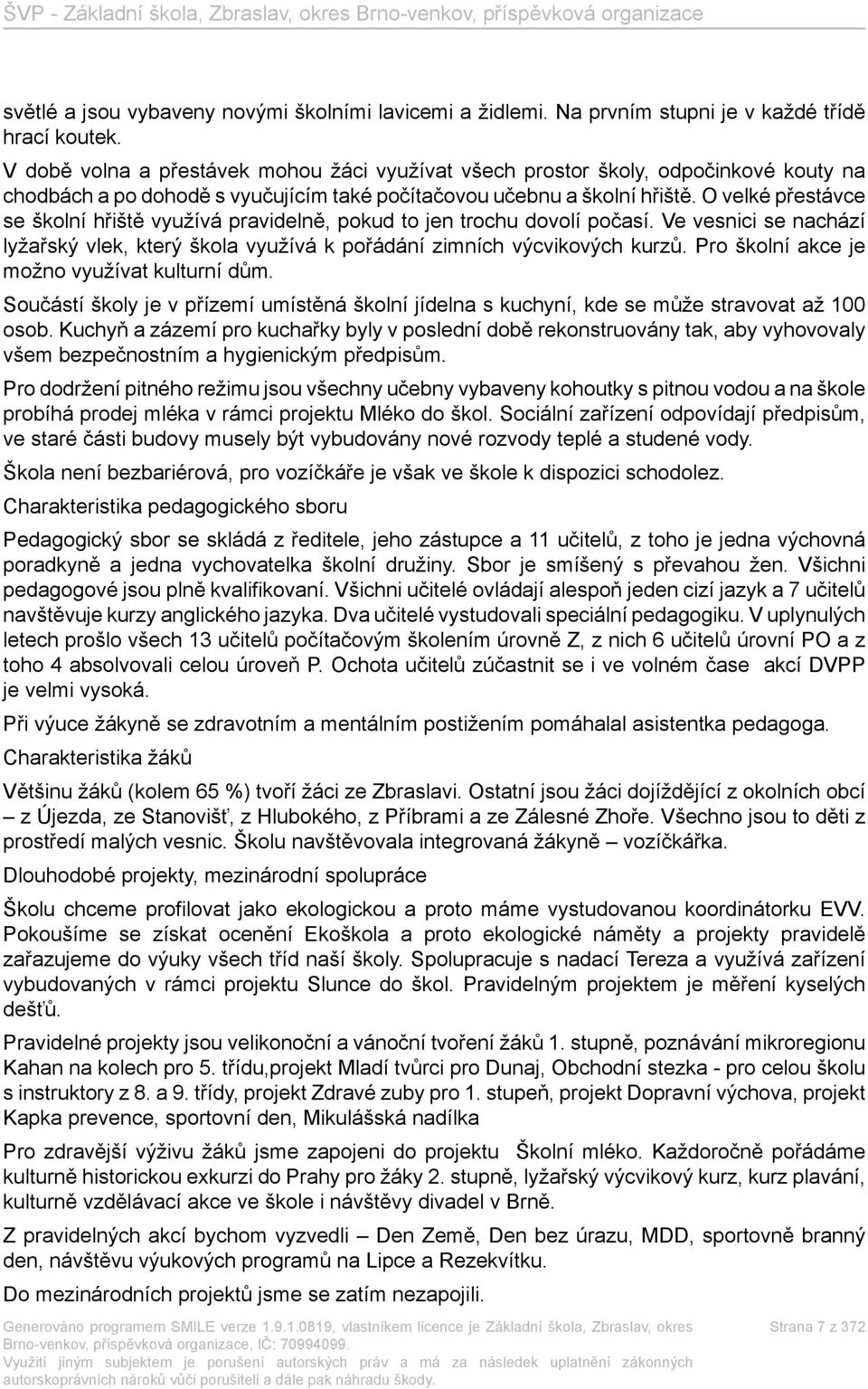 O velké přestávce se školní hřiště využívá pravidelně, pokud to jen trochu dovolí počasí. Ve vesnici se nachází lyžařský vlek, který škola využívá k pořádání zimních výcvikových kurzů.