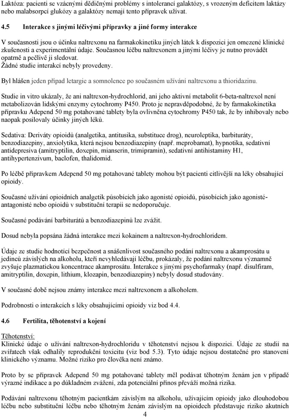 údaje. Současnou léčbu naltrexonem a jinými léčivy je nutno provádět opatrně a pečlivě ji sledovat. Žádné studie interakcí nebyly provedeny.