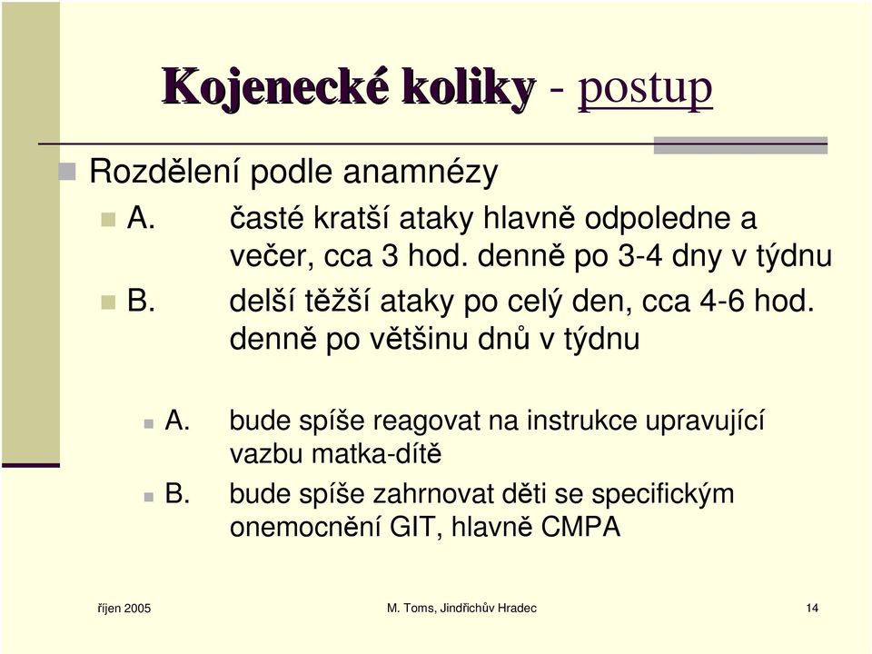 denně po 3-4 dny v týdnu delší těžší ataky po celý den, cca 4-6 hod.