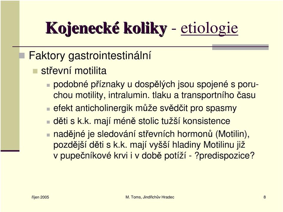 k. mají méně stolic tužší konsistence nadějné je sledování střevních hormonů (Motilin), pozdější děti s k.k. mají vyšší hladiny Motilinu již v pupečníkové krvi i v době potíží -?