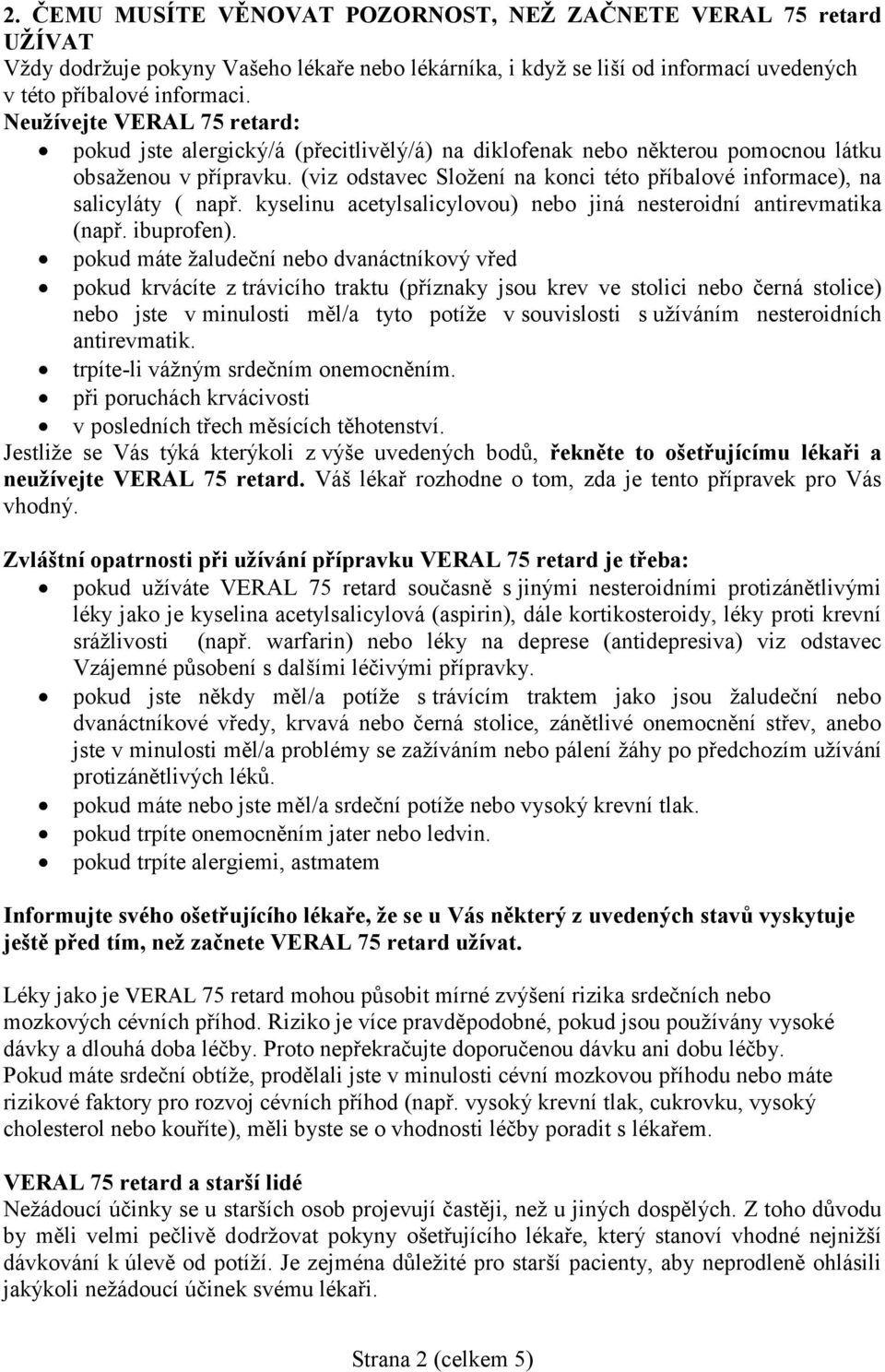 (viz odstavec Složení na konci této příbalové informace), na salicyláty ( např. kyselinu acetylsalicylovou) nebo jiná nesteroidní antirevmatika (např. ibuprofen).