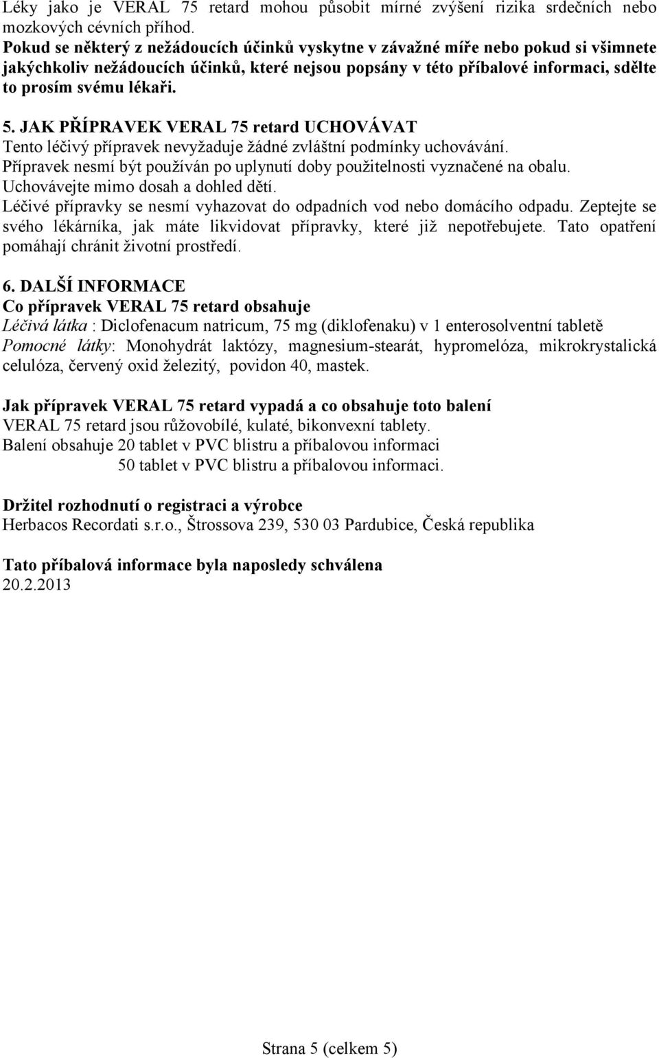 JAK PŘÍPRAVEK VERAL 75 retard UCHOVÁVAT Tento léčivý přípravek nevyžaduje žádné zvláštní podmínky uchovávání. Přípravek nesmí být používán po uplynutí doby použitelnosti vyznačené na obalu.