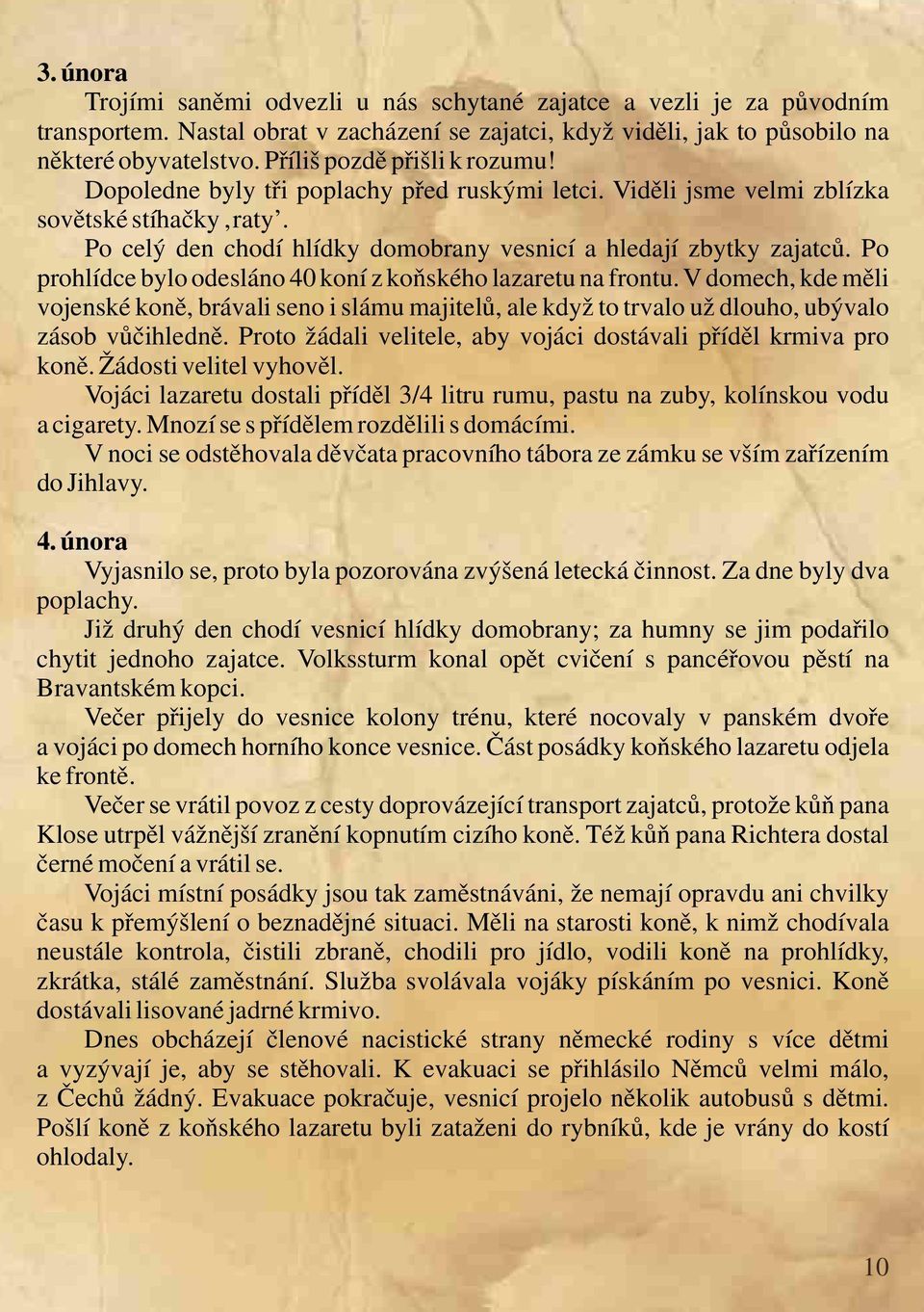 Po prohlídce bylo odesláno 40 koní z koňského lazaretu na frontu. V domech, kde měli vojenské koně, brávali seno i slámu majitelů, ale když to trvalo už dlouho, ubývalo zásob vůčihledně.