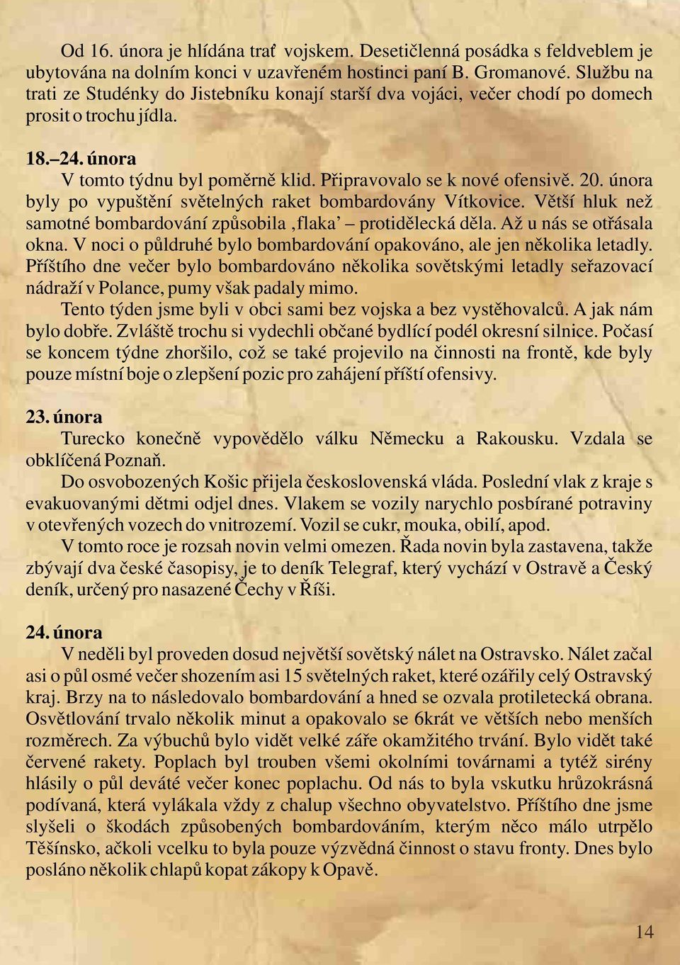 února byly po vypuštění světelných raket bombardovány Vítkovice. Větší hluk než samotné bombardování způsobila flaka protidělecká děla. Až u nás se otřásala okna.