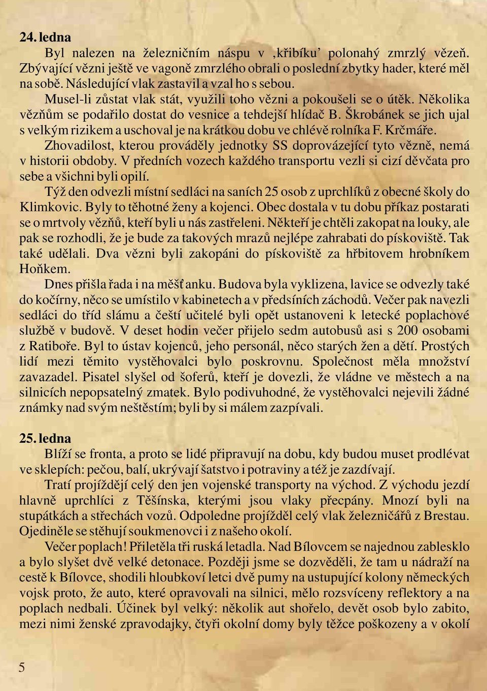 Škrobánek se jich ujal s velkým rizikem a uschoval je na krátkou dobu ve chlévě rolníka F. Krčmáře. Zhovadilost, kterou prováděly jednotky SS doprovázející tyto vězně, nemá v historii obdoby.