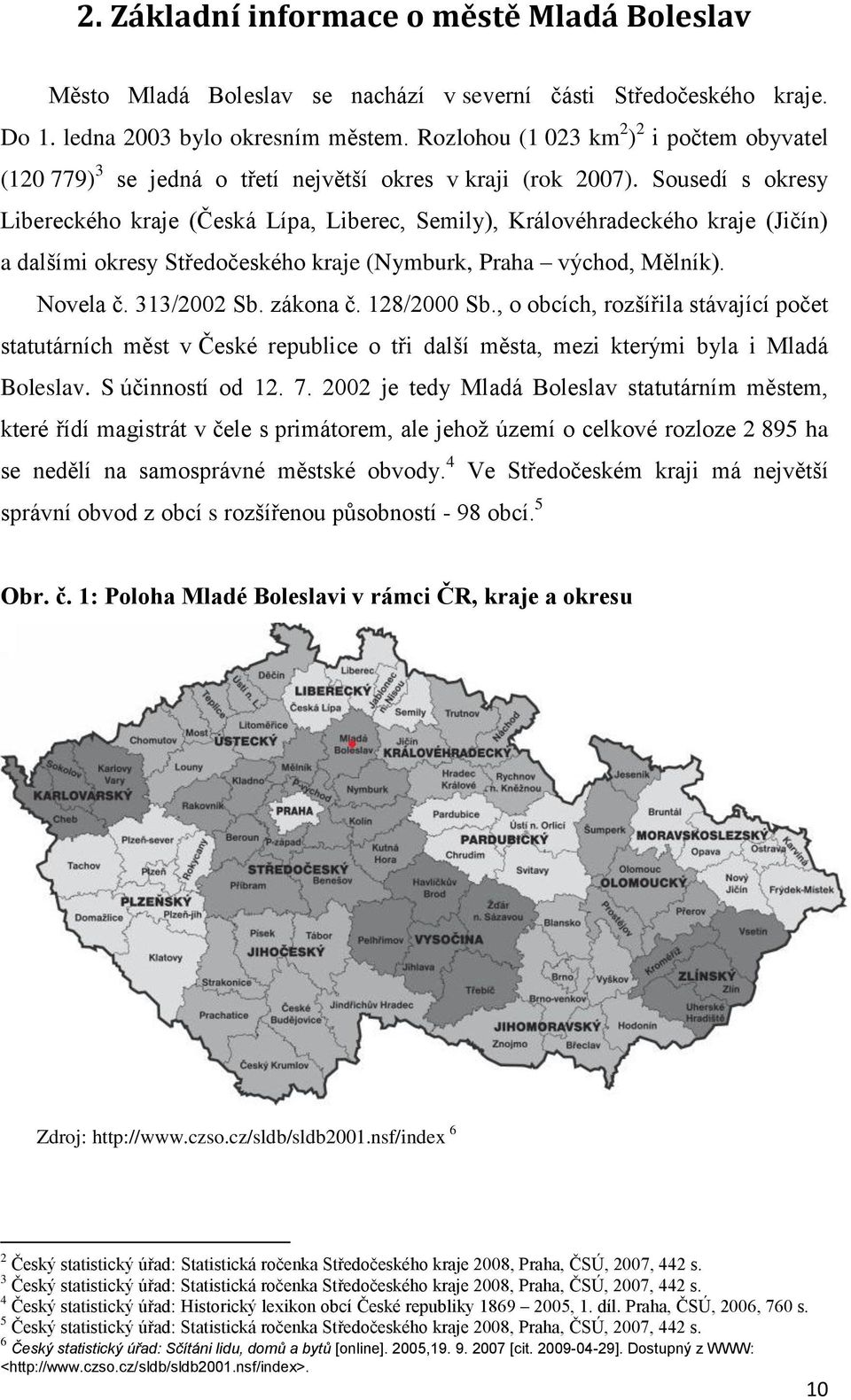 Sousedí s okresy Libereckého kraje (Česká Lípa, Liberec, Semily), Královéhradeckého kraje (Jičín) a dalšími okresy Středočeského kraje (Nymburk, Praha východ, Mělník). Novela č. 313/2002 Sb. zákona č.