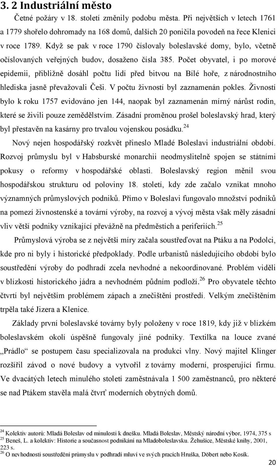 Počet obyvatel, i po morové epidemii, přibliţně dosáhl počtu lidí před bitvou na Bílé hoře, z národnostního hlediska jasně převaţovali Češi. V počtu ţivností byl zaznamenán pokles.