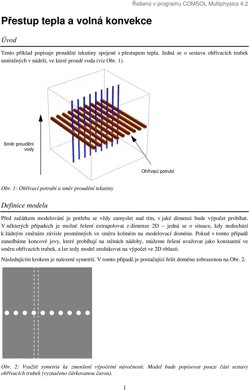 1: Ohřívací potrubí a směr proudění tekutiny Definice modelu Před začátkem modelování je potřeba se vždy zamyslet nad tím, v jaké dimenzi bude výpočet probíhat.