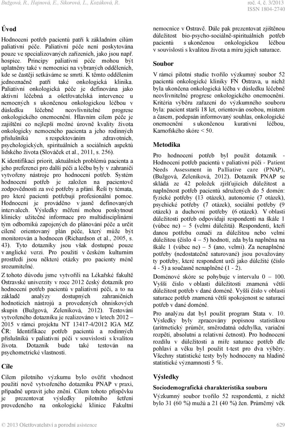 Principy paliativní péče mohou být uplatněny také v nemocnici na vybraných odděleních, kde se častěji setkáváme se smrtí. K těmto oddělením jednoznačně patří také onkologická klinika.