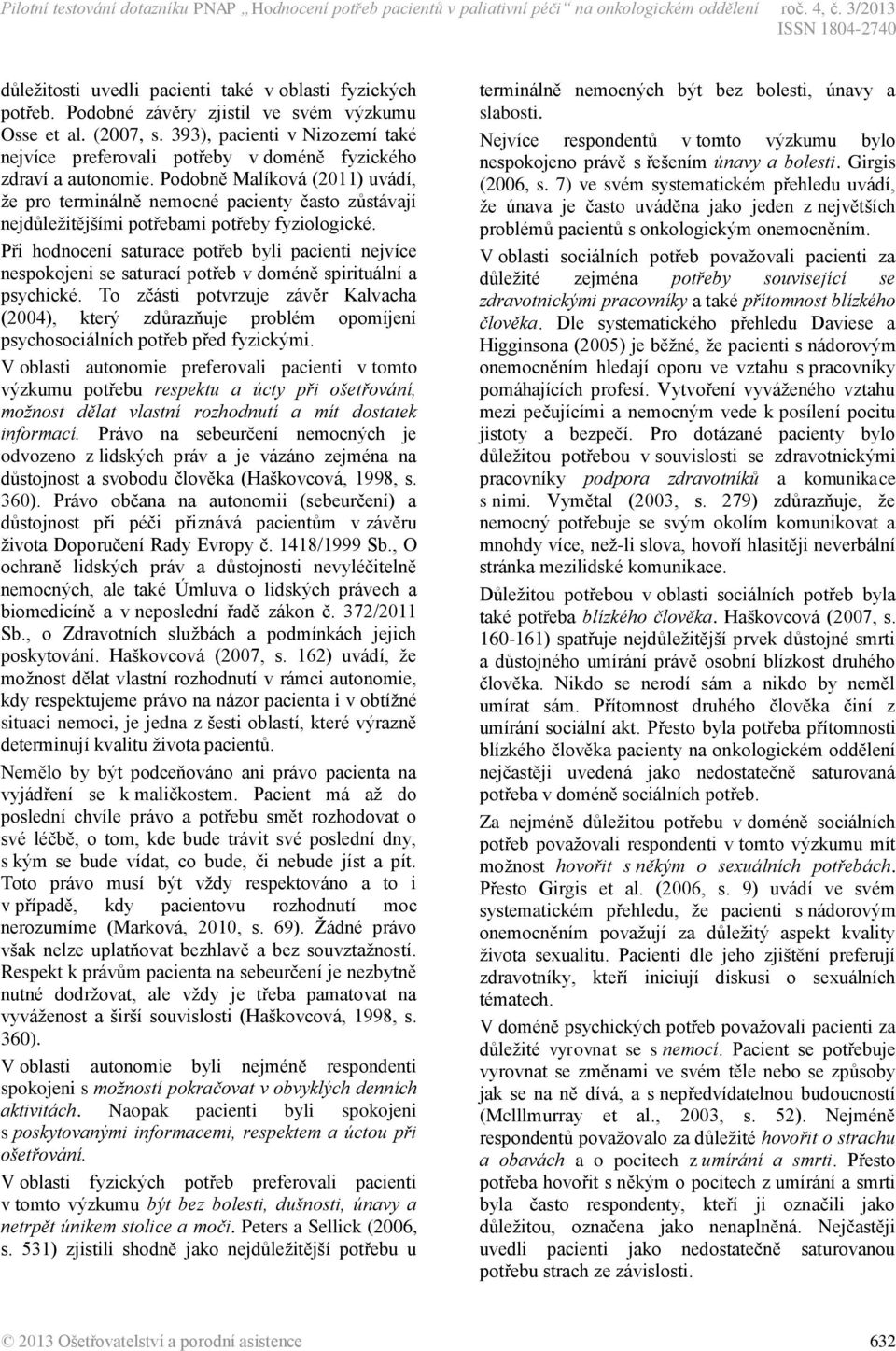 Podobně Malíková (2011) uvádí, že pro terminálně nemocné pacienty často zůstávají nejdůležitějšími potřebami potřeby fyziologické.