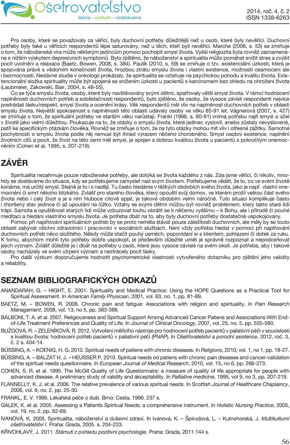 53) se zmiňuje o tom, že náboženská víra může některým jedincům pomoci pochopit smysl života. Vyšší religiozita byla rovněž zaznamenána s nižším výskytem depresivních symptomů.