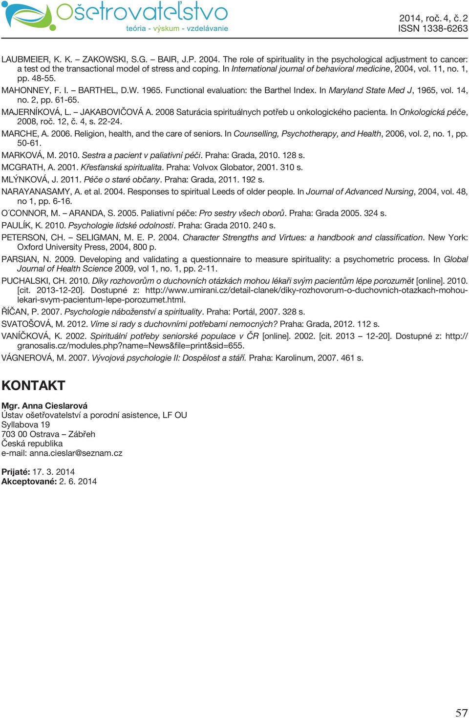 14, no. 2, pp. 61-65. MAJERNÍKOVÁ, L. JAKABOVIČOVÁ A. 2008 Saturácia spirituálnych potřeb u onkologického pacienta. In Onkologická péče, 2008, roč. 12, č. 4, s. 22-24. MARCHE, A. 2006.