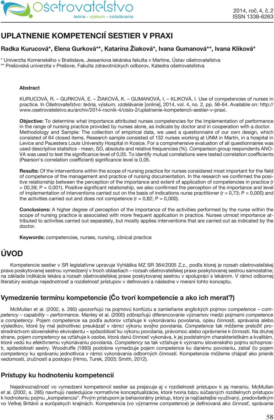 Use of competencies of nurses in practice. In Ošetrovateľstvo: teória, výskum, vzdelávanie [online], 2014, vol. 4, no. 2, pp. 58-64. Available on: http:// www.osetrovatelstvo.