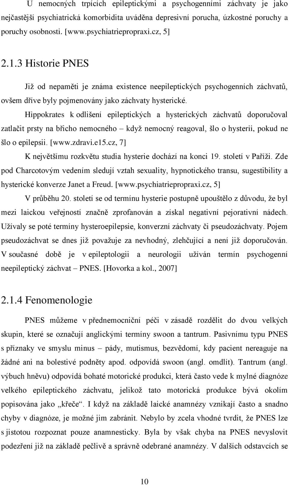 Hippokrates k odlišení epileptických a hysterických záchvatů doporučoval zatlačit prsty na břicho nemocného když nemocný reagoval, šlo o hysterii, pokud ne šlo o epilepsii. [www.zdravi.e15.