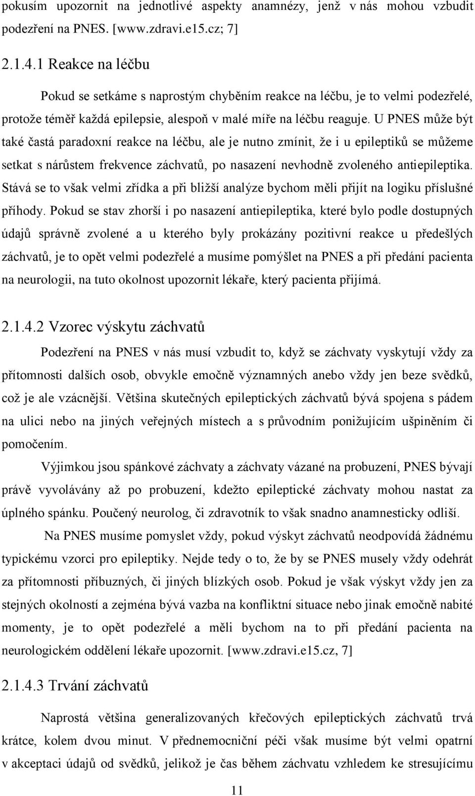 U PNES může být také častá paradoxní reakce na léčbu, ale je nutno zmínit, že i u epileptiků se můžeme setkat s nárůstem frekvence záchvatů, po nasazení nevhodně zvoleného antiepileptika.