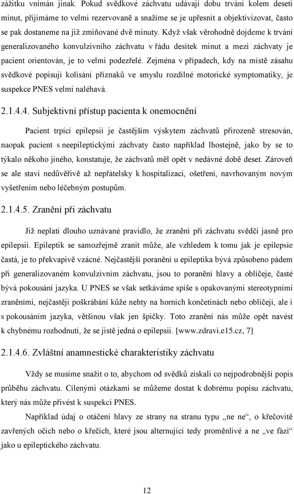 Když však věrohodně dojdeme k trvání generalizovaného konvulzivního záchvatu v řádu desítek minut a mezi záchvaty je pacient orientován, je to velmi podezřelé.