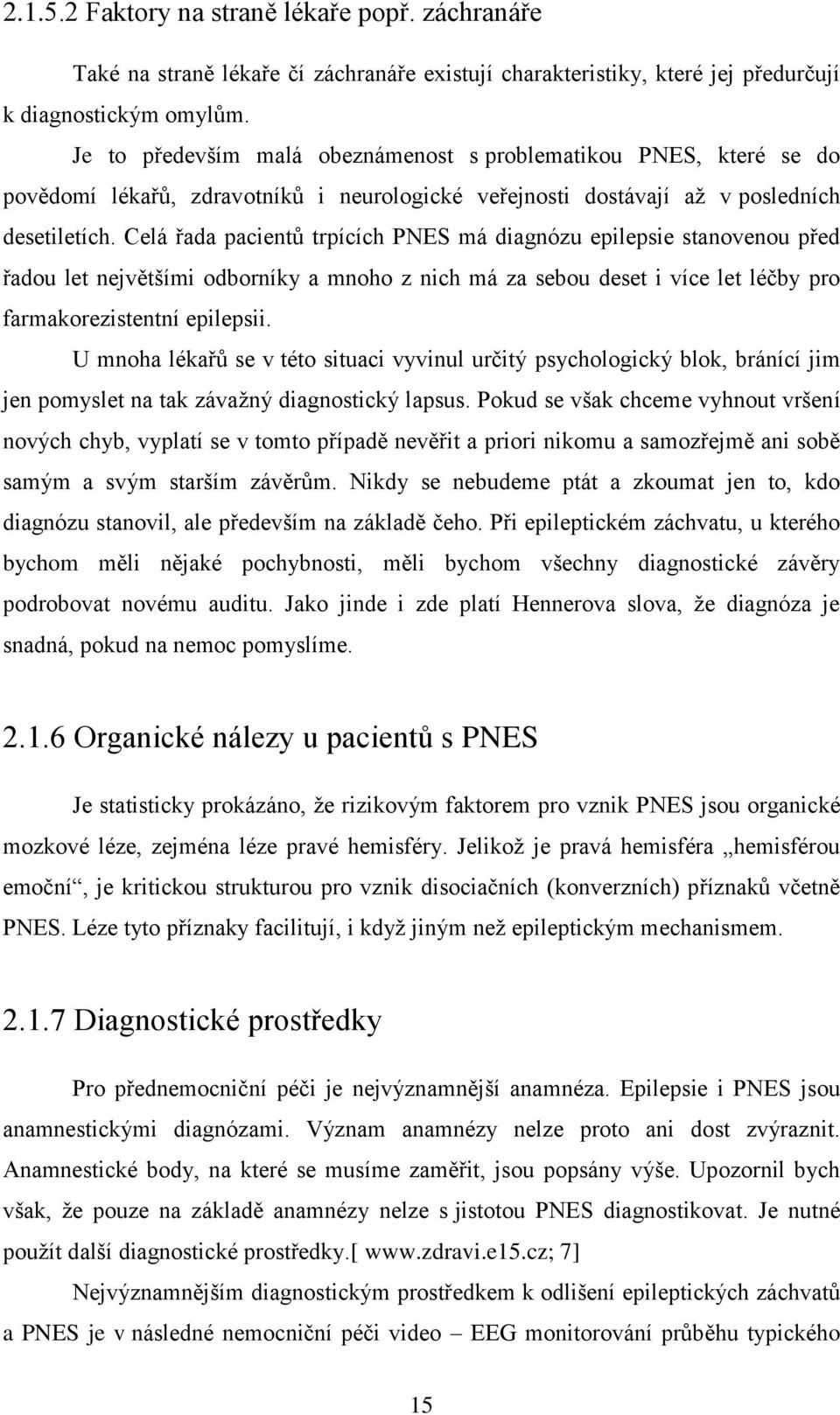 Celá řada pacientů trpících PNES má diagnózu epilepsie stanovenou před řadou let největšími odborníky a mnoho z nich má za sebou deset i více let léčby pro farmakorezistentní epilepsii.