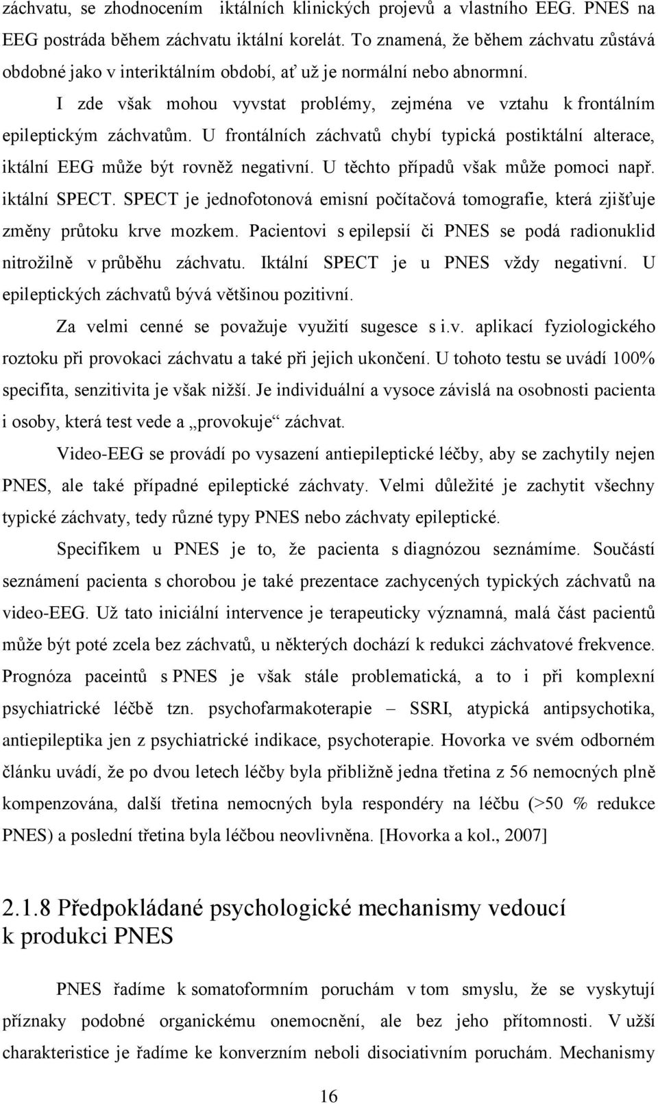 U frontálních záchvatů chybí typická postiktální alterace, iktální EEG může být rovněž negativní. U těchto případů však může pomoci např. iktální SPECT.