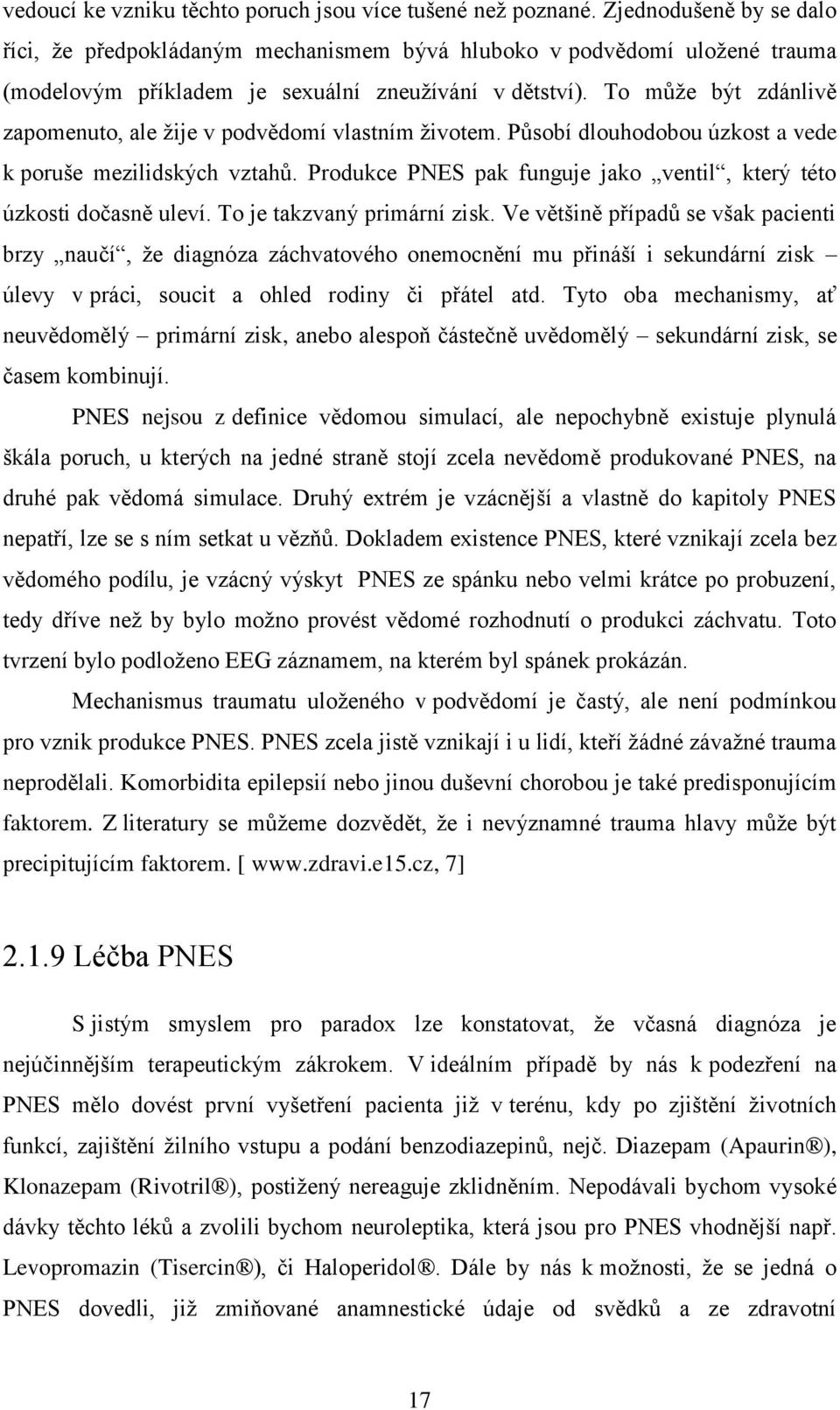 To může být zdánlivě zapomenuto, ale žije v podvědomí vlastním životem. Působí dlouhodobou úzkost a vede k poruše mezilidských vztahů.
