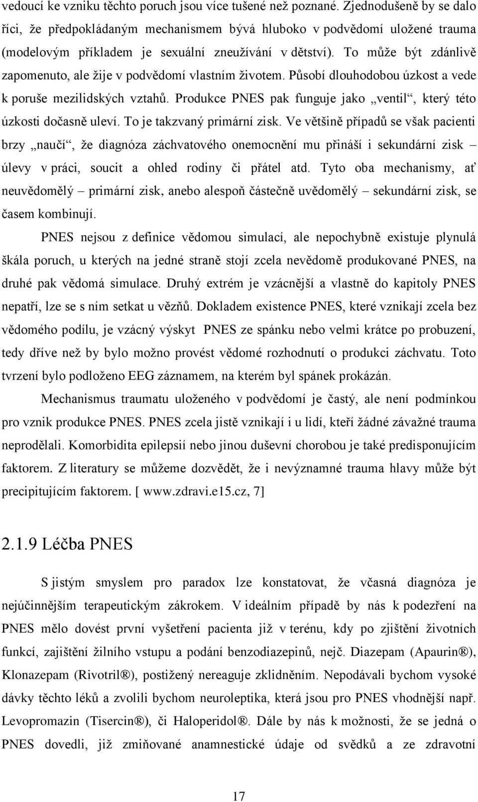 To může být zdánlivě zapomenuto, ale žije v podvědomí vlastním životem. Působí dlouhodobou úzkost a vede k poruše mezilidských vztahů.