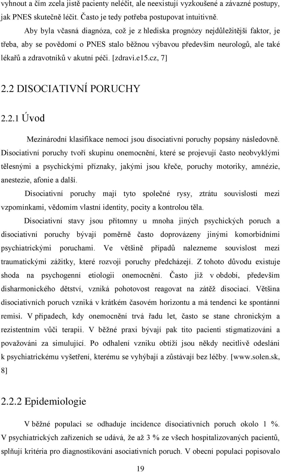 [zdravi.e15.cz, 7] 2.2 DISOCIATIVNÍ PORUCHY 2.2.1 Úvod Mezinárodní klasifikace nemocí jsou disociativní poruchy popsány následovně.