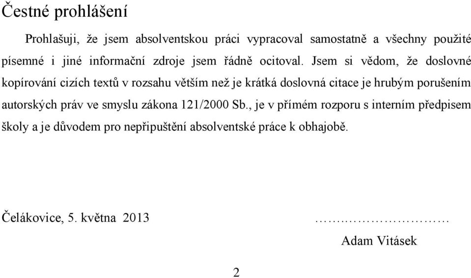 Jsem si vědom, že doslovné kopírování cizích textů v rozsahu větším než je krátká doslovná citace je hrubým