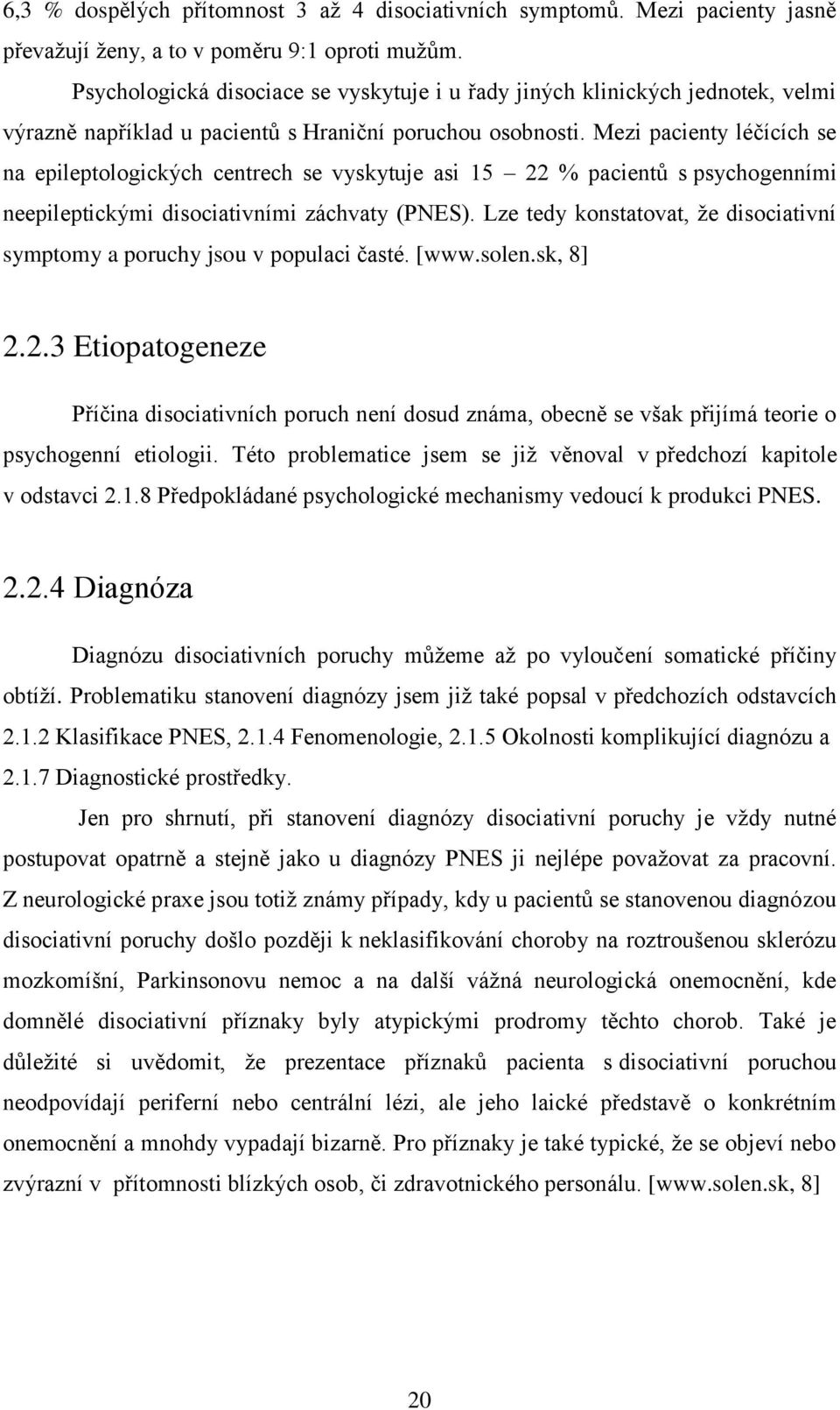 Mezi pacienty léčících se na epileptologických centrech se vyskytuje asi 15 22 % pacientů s psychogenními neepileptickými disociativními záchvaty (PNES).