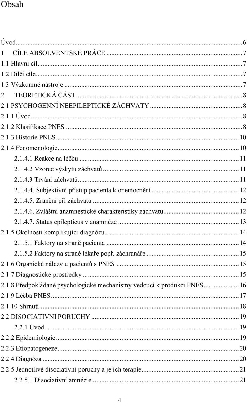 .. 12 2.1.4.5. Zranění při záchvatu... 12 2.1.4.6. Zvláštní anamnestické charakteristiky záchvatu... 12 2.1.4.7. Status epilepticus v anamnéze... 13 2.1.5 Okolnosti komplikující diagnózu... 14 2.1.5.1 Faktory na straně pacienta.