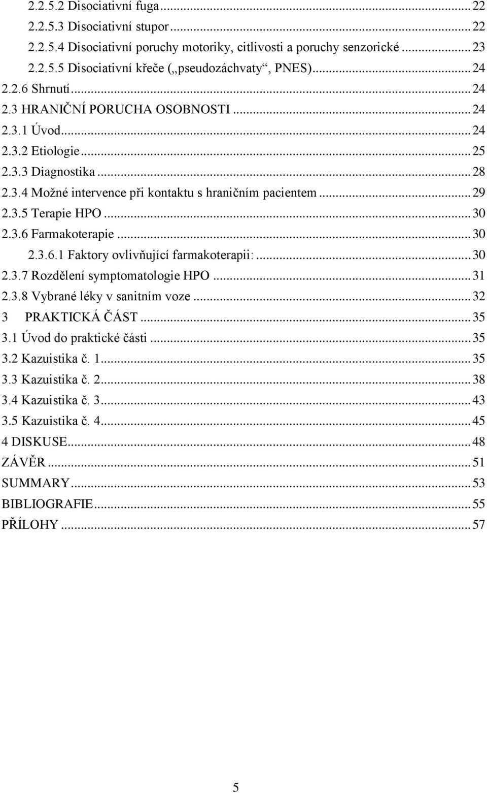 .. 30 2.3.6 Farmakoterapie... 30 2.3.6.1 Faktory ovlivňující farmakoterapii:... 30 2.3.7 Rozdělení symptomatologie HPO... 31 2.3.8 Vybrané léky v sanitním voze... 32 3 PRAKTICKÁ ČÁST... 35 3.