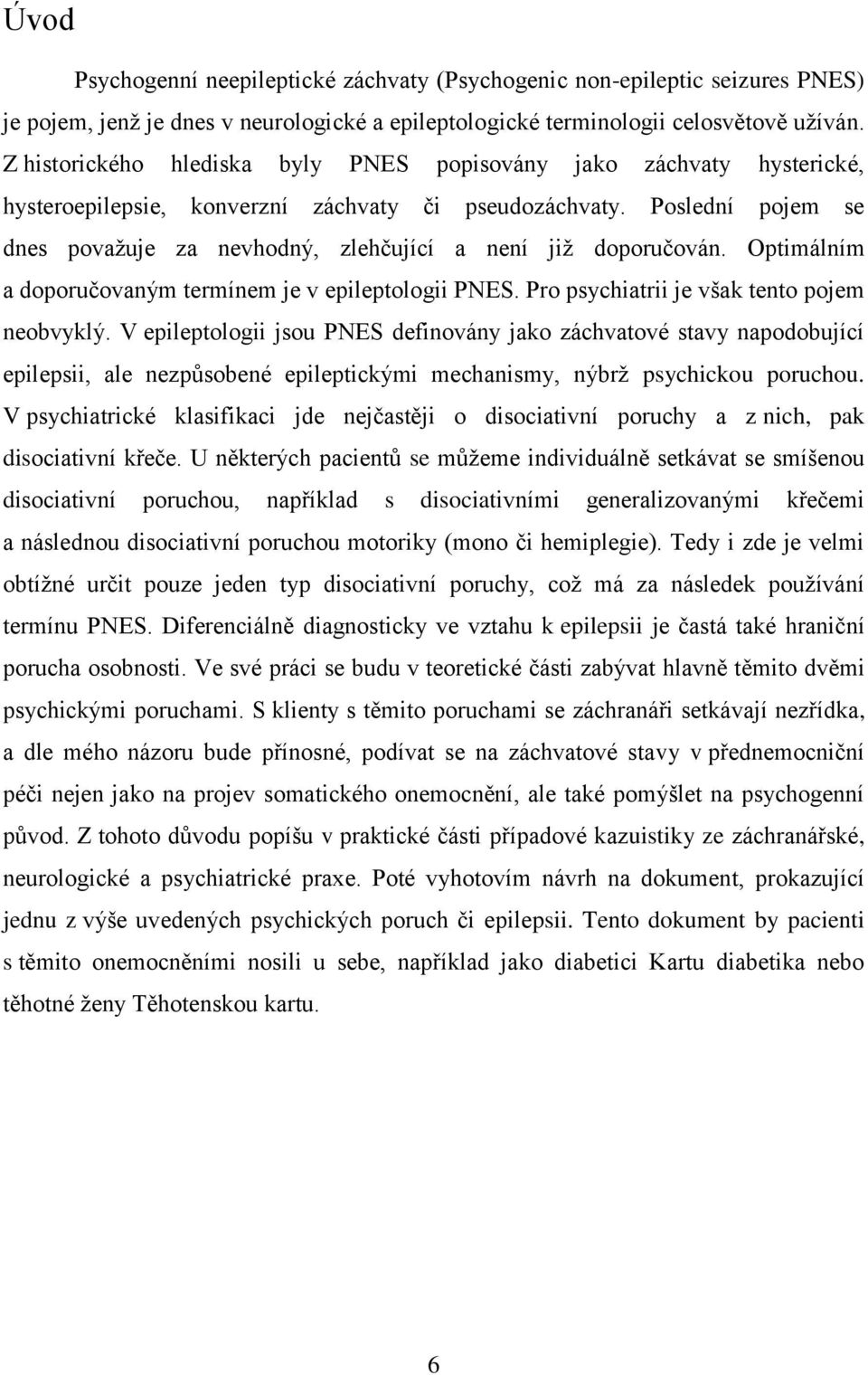 Poslední pojem se dnes považuje za nevhodný, zlehčující a není již doporučován. Optimálním a doporučovaným termínem je v epileptologii PNES. Pro psychiatrii je však tento pojem neobvyklý.