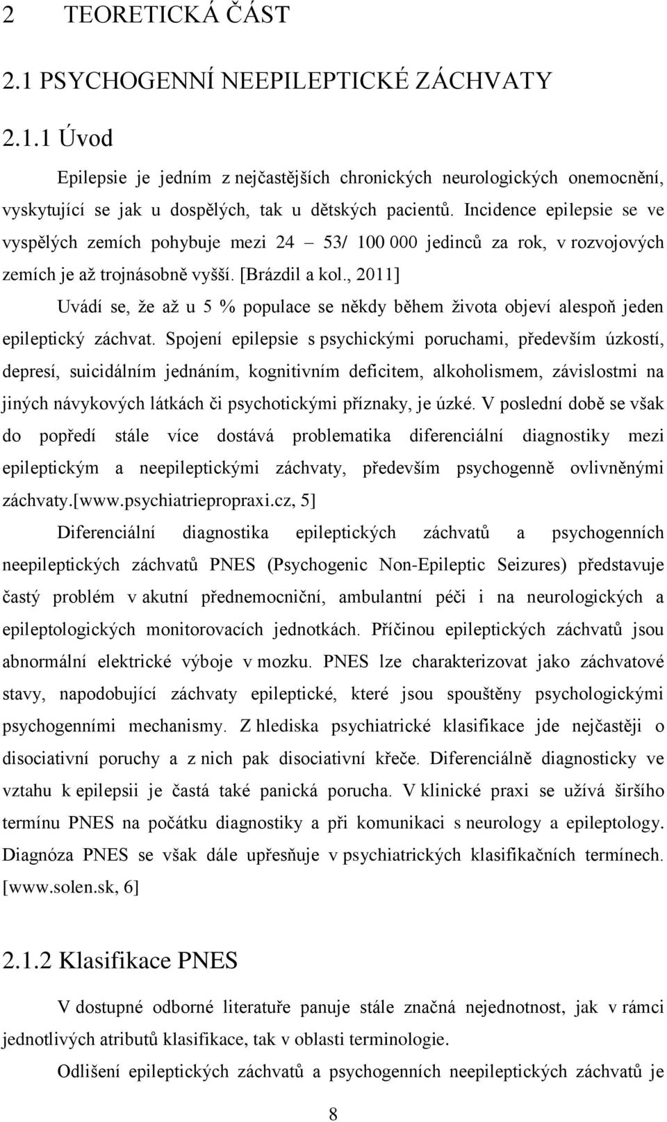 , 2011] Uvádí se, že až u 5 % populace se někdy během života objeví alespoň jeden epileptický záchvat.